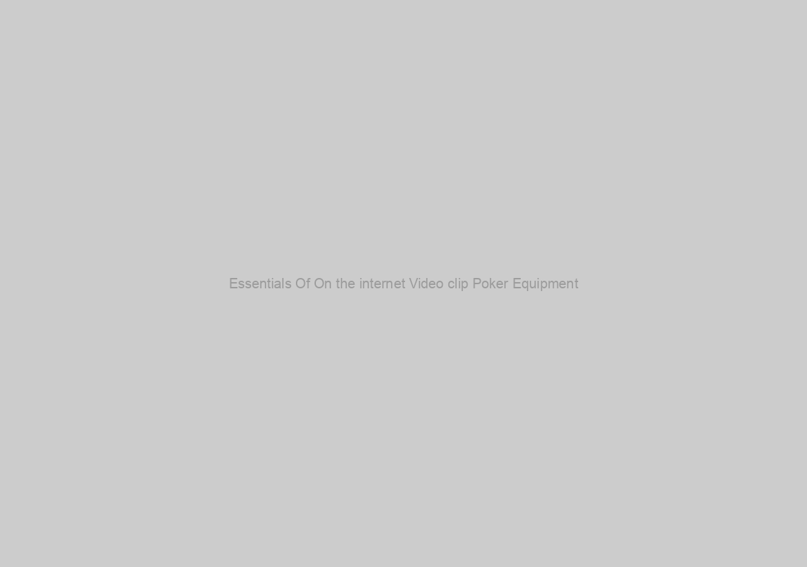 Essentials Of On the internet Video clip Poker Equipment